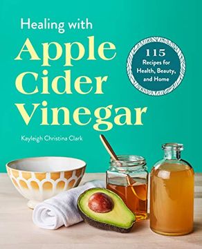 portada Healing With Apple Cider Vinegar: 115 Recipes for Health, Beauty, and Home (en Inglés)