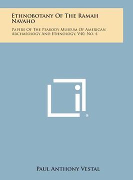 portada Ethnobotany of the Ramah Navaho: Papers of the Peabody Museum of American Archaeology and Ethnology, V40, No. 4 (en Inglés)