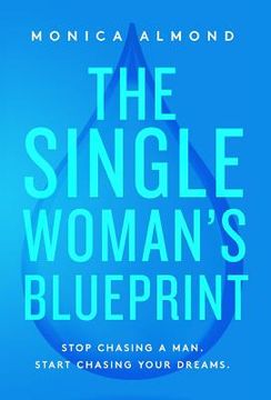 portada The Single Woman's Blueprint: Stop Chasing a Man. Start Chasing Your Dreams. (in English)