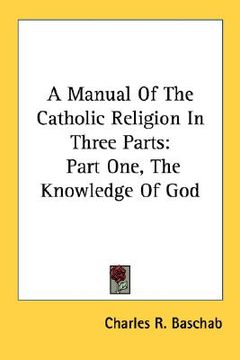 portada a manual of the catholic religion in three parts: part one, the knowledge of god (en Inglés)