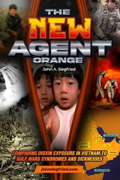 portada The New Agent Orange: Comparing Dioxin Exposure in Vietnam to Gulf War Syndromes and Sicknesses (in English)