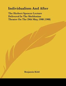 portada individualism and after: the herbert spencer lecture delivered in the sheldonian theatre on the 29th may, 1908 (1908)