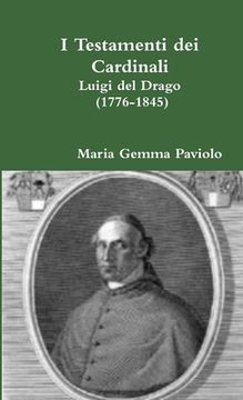 portada I Testamenti dei Cardinali: Luigi del Drago (1776-1845) (en Italiano)