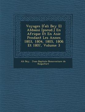 portada Voyages D'Ali Bey El Abbassi [Pseud.] En Afrique Et En Asie Pendant Les Ann Es 1803, 1804, 1805, 1806 Et 1807, Volume 3 (en Francés)