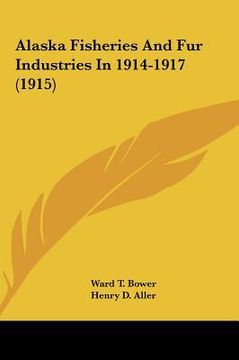 portada alaska fisheries and fur industries in 1914-1917 (1915) (en Inglés)