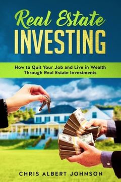 portada Real Estate Investing: How to Quit Your Job and Live in Wealth Through Real Estate Investments
