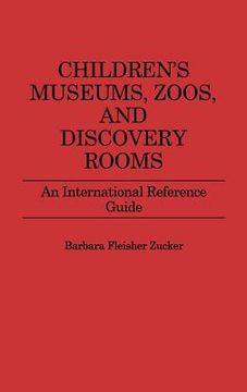 portada children's museums, zoos, and discovery rooms: an international reference guide (en Inglés)