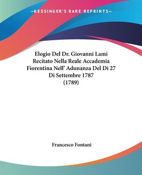 portada Elogio Del Dr. Giovanni Lami Recitato Nella Reale Accademia Fiorentina Nell' Adunanza Del Di 27 Di Settembre 1787 (1789) (en Italiano)