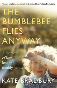 portada The Bumblebee Flies Anyway: A Memoir of Love, Loss and Muddy Hands (in English)