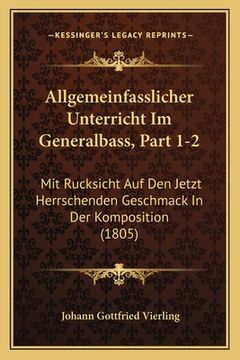 portada Allgemeinfasslicher Unterricht Im Generalbass, Part 1-2: Mit Rucksicht Auf Den Jetzt Herrschenden Geschmack In Der Komposition (1805) (in German)