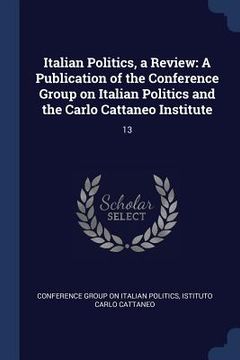portada Italian Politics, a Review: A Publication of the Conference Group on Italian Politics and the Carlo Cattaneo Institute: 13 (in English)