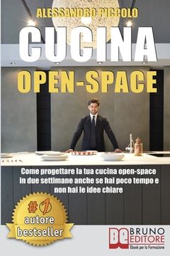 portada Cucina Open-Space: Come Progettare La Tua Cucina Open-Space In Due Settimane Anche Se Hai Poco Tempo e Non Hai Le Idee Chiare (in Italian)
