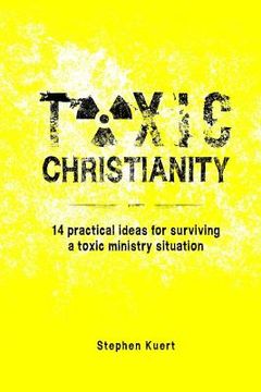portada Toxic Christianity: 14 Practical Ideas for Surviving Toxic Ministry Situation (in English)