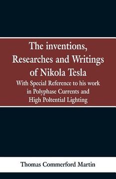 portada The Inventions, Researches and Writings of Nikola Tesla: With special reference to his work in polyphase currents and high potential lighting (en Inglés)