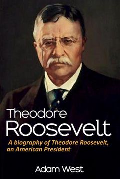 portada Theodore Roosevelt: A biography of Theodore Roosevelt, an American President (en Inglés)