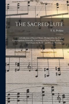 portada The Sacred Lute: a Collection of Sacred Music, Designed for the Use of Congregations Generally, Consisting of New Tunes, Anthems, and C (in English)
