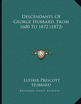 portada descendants of george hubbard, from 1600 to 1872 (1872) (en Inglés)
