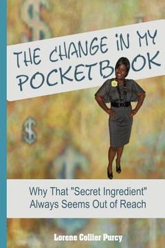 portada The Change in My Pocketbook: Why That "Secret Ingredient" Always Seems Out of Reach (en Inglés)