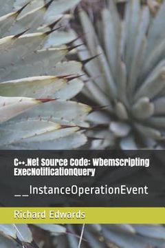 portada C++.Net Source Code: WbemScripting ExecNotificationQuery: __InstanceOperationEvent