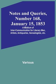 portada Notes and Queries, Number 168, January 15, 1853; A Medium of Inter-communication for Literary Men, Artists, Antiquaries, Genealogists, etc. (en Inglés)