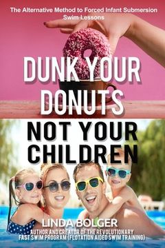 portada Dunk Your Donuts, Not Your Children: The Alternative Method to Forced Infant Submersion Swim Lessons (in English)