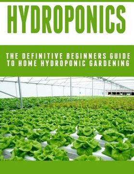 portada Hydroponics: The Definitive Beginners Guide To Home Hydroponic Gardening (en Inglés)