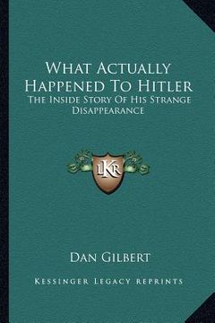 portada what actually happened to hitler: the inside story of his strange disappearance (en Inglés)