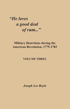 portada "He loves a good deal of rum...": Military Desertions during the American Revolution, 1775-1783. Volume Three (en Inglés)