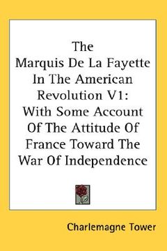 portada the marquis de la fayette in the american revolution v1: with some account of the attitude of france toward the war of independence (in English)