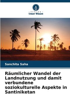 portada Räumlicher Wandel der Landnutzung und damit verbundene soziokulturelle Aspekte in Santiniketan (in German)