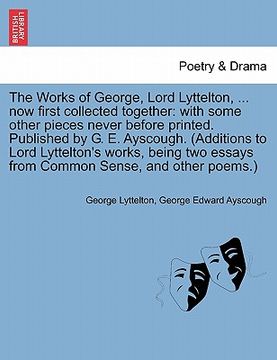 portada the works of george, lord lyttelton, ... now first collected together: with some other pieces never before printed. published by g. e. ayscough. (addi (en Inglés)