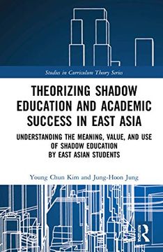 portada Theorizing Shadow Education and Academic Success in East Asia: Understanding the Meaning, Value, and use of Shadow Education by East Asian Students (Studies in Curriculum Theory Series) (en Inglés)