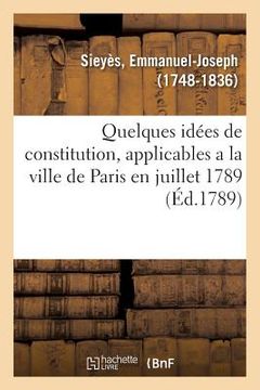 portada Quelques Idées de Constitution, Applicables a la Ville de Paris En Juillet 1789 (en Francés)