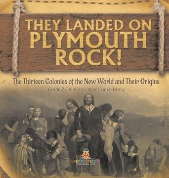 portada They Landed on Plymoth Rock! The Thirteen Colonies of the New World and Their Origins Grade 7 Children's American Histor (en Inglés)