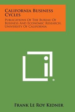 portada California Business Cycles: Publications of the Bureau of Business and Economic Research, University of California (en Inglés)