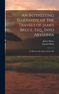 portada An Interesting Narrative of the Travels of James Bruce, Esq. , Into Abyssinia: To Discover the Source of the Nile