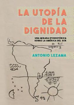 portada La Utopia De La Dignidad: Una Mirada Etohistorica Sobre La America Del Sur (spanish Edition) (in Spanish)