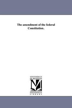 portada the amendment of the federal constitution. (en Inglés)