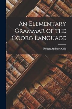 portada An Elementary Grammar of the Coorg Language (in English)