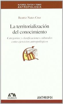 portada La Territorializacion del Conocimiento: Categorias y Clasificacio nes Culturales Como Ejercicios Antropologicos