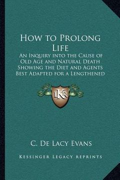 portada how to prolong life: an inquiry into the cause of old age and natural death showing the diet and agents best adapted for a lengthened prolo