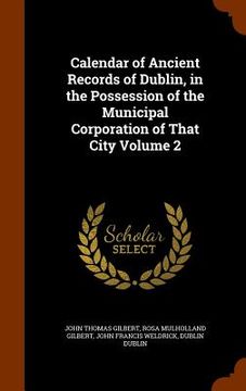 portada Calendar of Ancient Records of Dublin, in the Possession of the Municipal Corporation of That City Volume 2