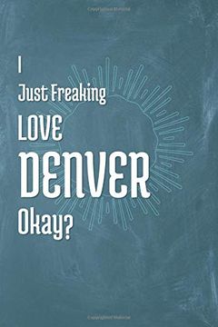 portada I Just Freaking Love Denver Okay? (en Inglés)