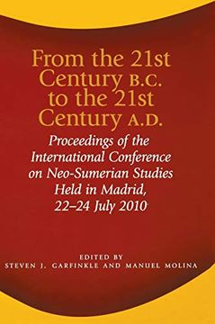 portada From the 21St Century B. Ce To the 21St Century A. D. Proceedings of the International Conference on Neo-Sumerian Studies Held in Madrid, 22-24 July 2010 (en Inglés)