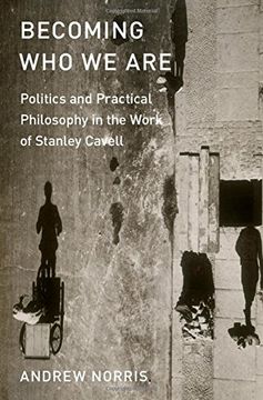 portada Becoming Who We Are: Politics and Practical Philosophy in the Work of Stanley Cavell