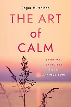 portada The art of Calm: Spiritual Exercises for the Anxious Soul (en Inglés)