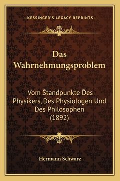 portada Das Wahrnehmungsproblem: Vom Standpunkte Des Physikers, Des Physiologen Und Des Philosophen (1892) (in German)