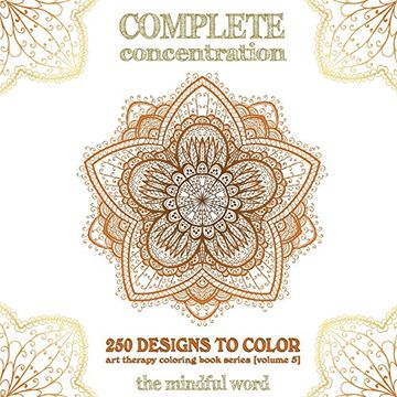 portada Complete Concentration: 250 Designs to Colour! A Big Book of Mandalas, Flowers and Ornamental Designs That Will Keep You Colouring (and Relaxing) a ... Volume 5 (Art Therapy Coloring Book Series)