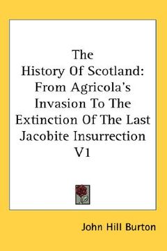 portada the history of scotland: from agricola's invasion to the extinction of the last jacobite insurrection v1 (en Inglés)