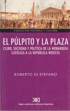portada El Púlpito y la Plaza: Clero, Sociedad y Política de la Monarquía Católica a la República Rosista (Historia y Cultura)